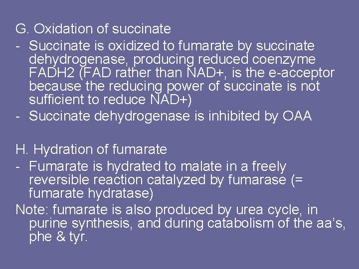 G. Oxidation of succinate - Succinate is oxidized to fumarate by succinate dehydrogenase, producing