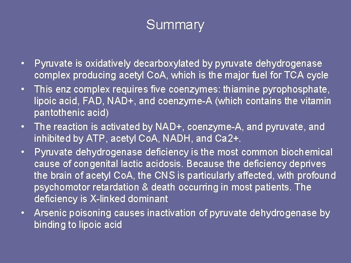 Summary • Pyruvate is oxidatively decarboxylated by pyruvate dehydrogenase complex producing acetyl Co. A,