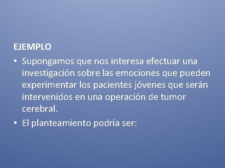 EJEMPLO • Supongamos que nos interesa efectuar una investigación sobre las emociones que pueden