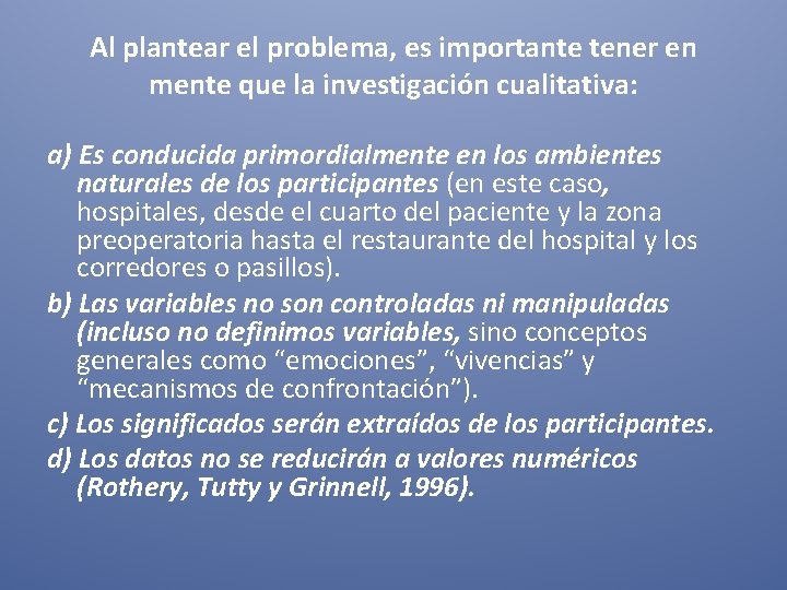 Al plantear el problema, es importante tener en mente que la investigación cualitativa: a)