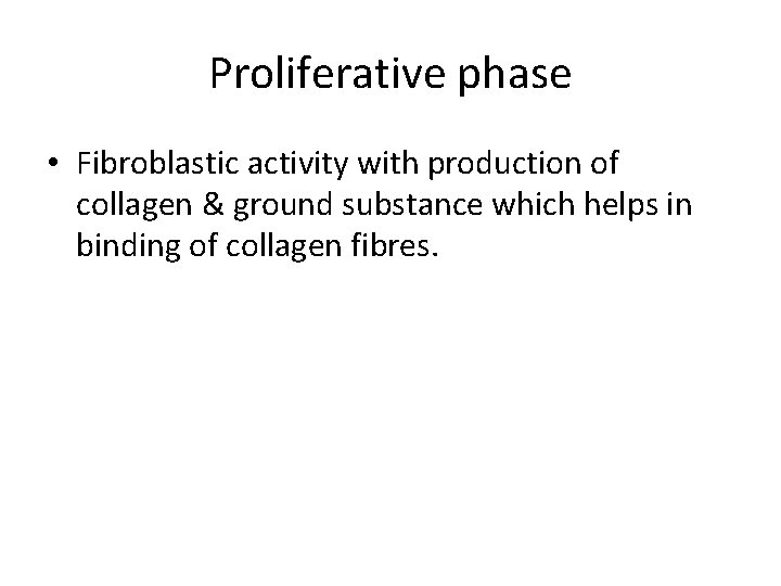 Proliferative phase • Fibroblastic activity with production of collagen & ground substance which helps