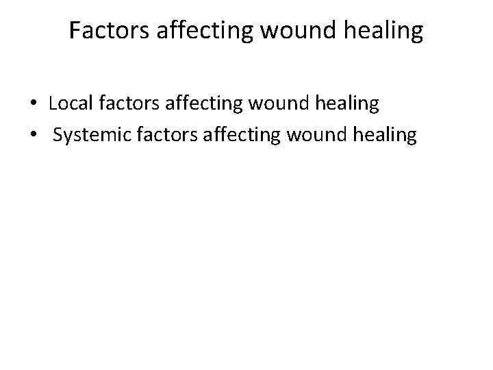 Factors affecting wound healing • Local factors affecting wound healing • Systemic factors affecting