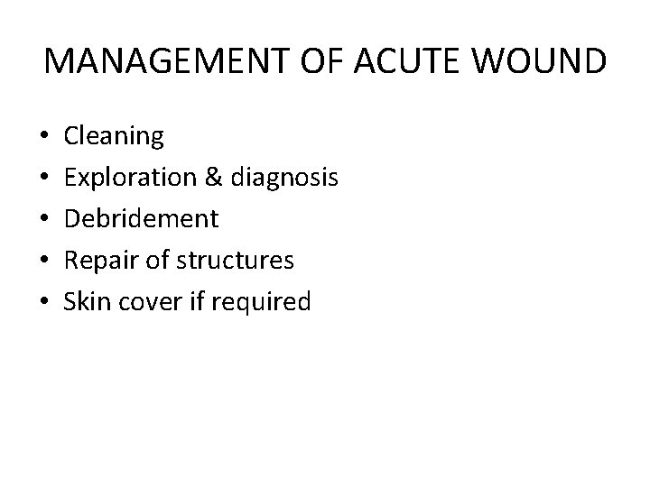 MANAGEMENT OF ACUTE WOUND • • • Cleaning Exploration & diagnosis Debridement Repair of