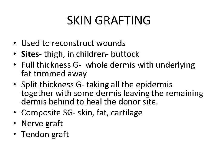 SKIN GRAFTING • Used to reconstruct wounds • Sites- thigh, in children- buttock •