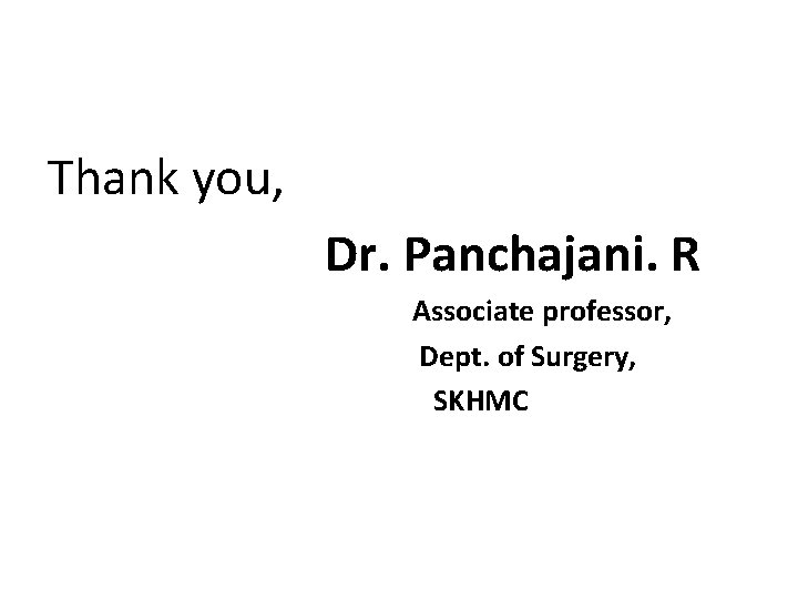 Thank you, Dr. Panchajani. R Associate professor, Dept. of Surgery, SKHMC 