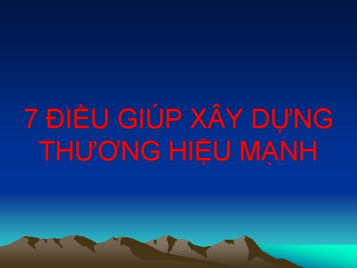 7 ĐIỀU GIÚP X Y DỰNG THƯƠNG HIỆU MẠNH 