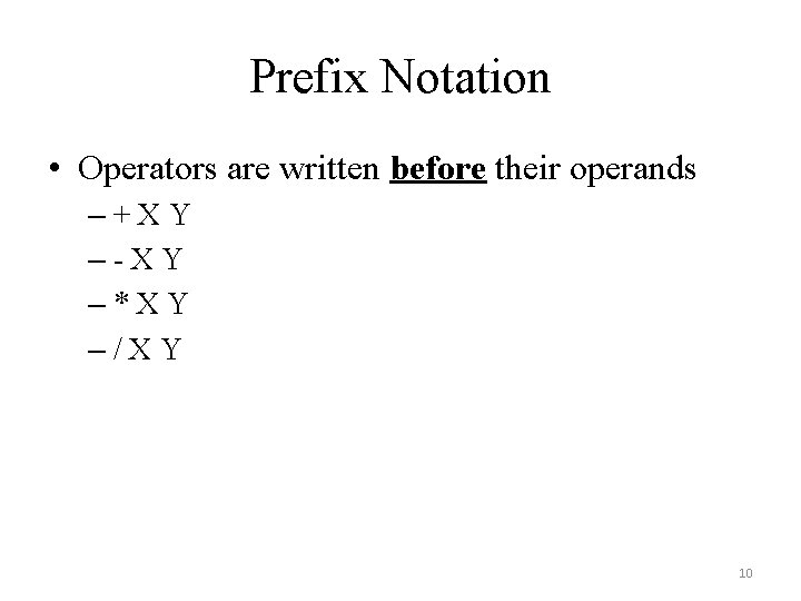 Prefix Notation • Operators are written before their operands –+XY –-XY –*XY –/XY 10