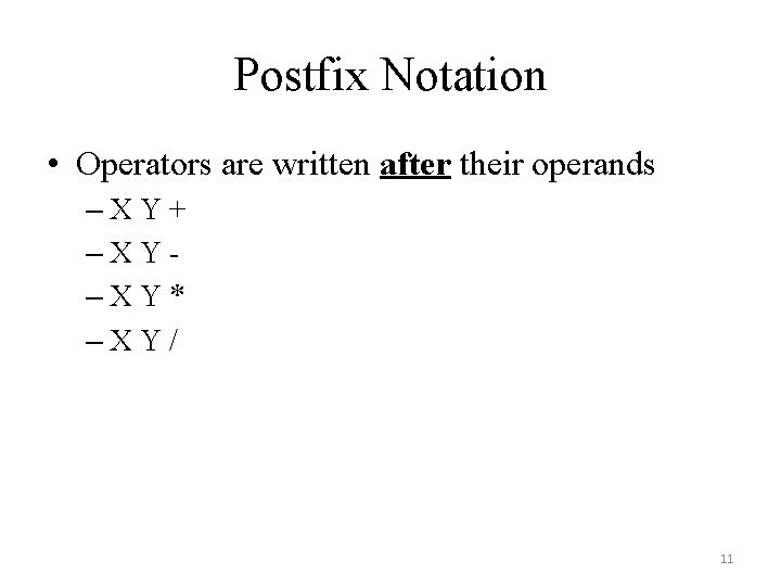 Postfix Notation • Operators are written after their operands –XY+ –XY–XY* –XY/ 11 