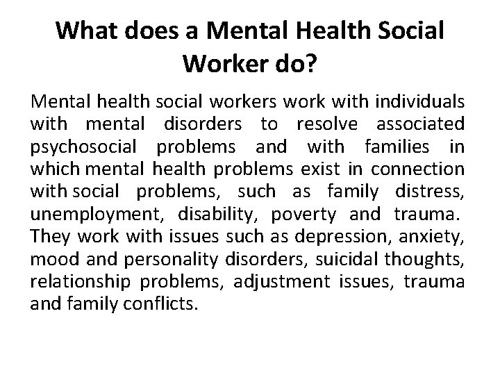 What does a Mental Health Social Worker do? Mental health social workers work with