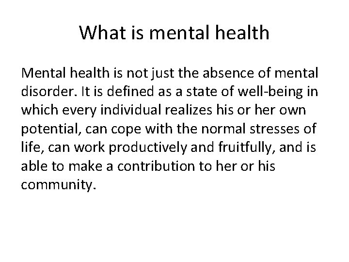What is mental health Mental health is not just the absence of mental disorder.