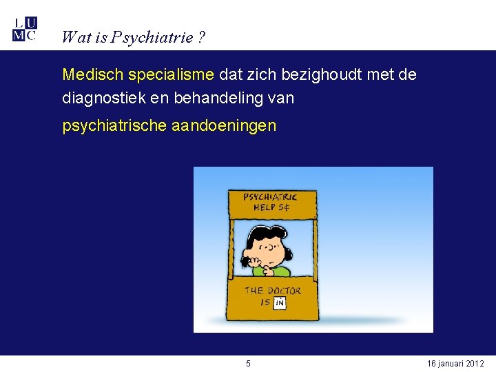 Wat is Psychiatrie ? Medisch specialisme dat zich bezighoudt met de diagnostiek en behandeling