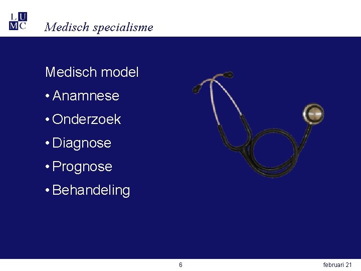 Medisch specialisme Medisch model • Anamnese • Onderzoek • Diagnose • Prognose • Behandeling