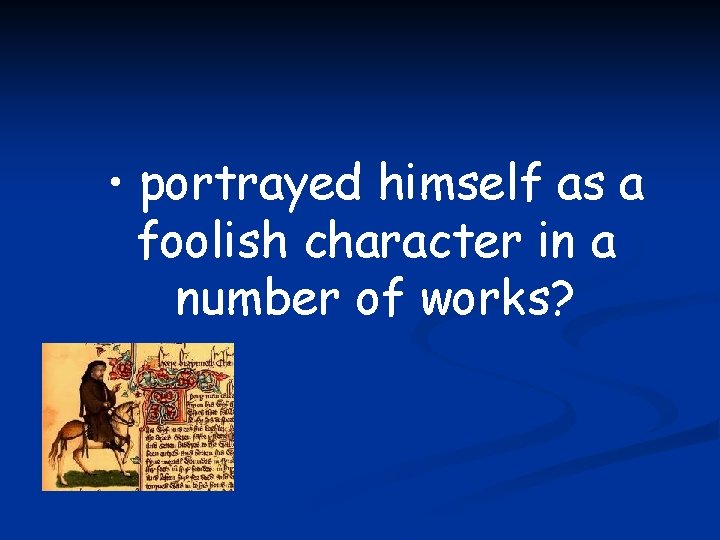  • portrayed himself as a foolish character in a number of works? 