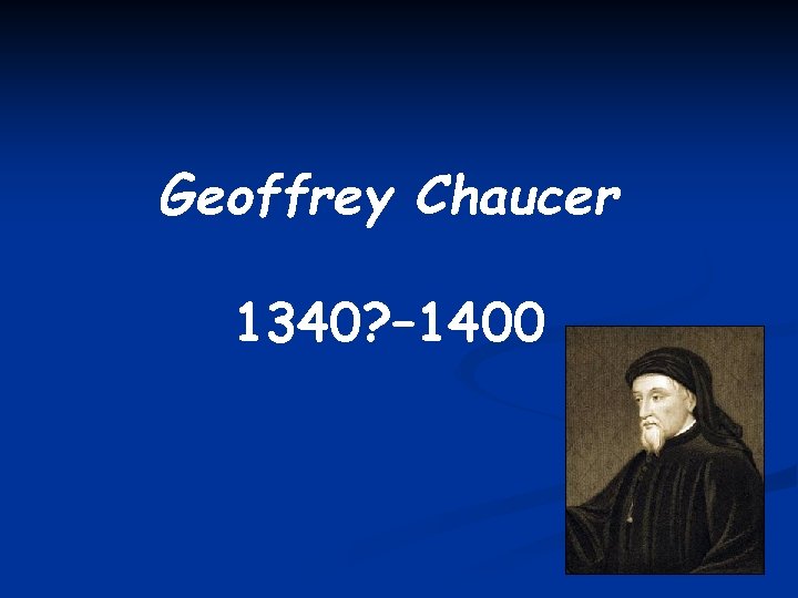 Geoffrey Chaucer 1340? – 1400 