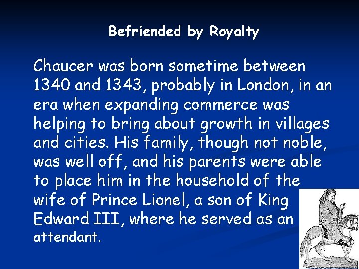 Befriended by Royalty Chaucer was born sometime between 1340 and 1343, probably in London,
