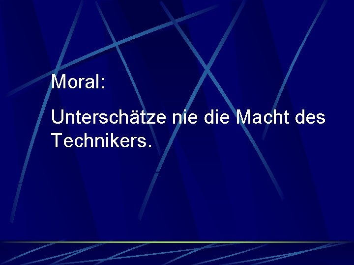 Moral: Unterschätze nie die Macht des Technikers. 