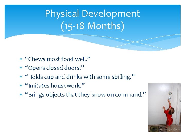 Physical Development (15 -18 Months) “Chews most food well. ” “Opens closed doors. ” Physical Development (15 -18 Months) “Chews most food well. ” “Opens closed doors. ”
