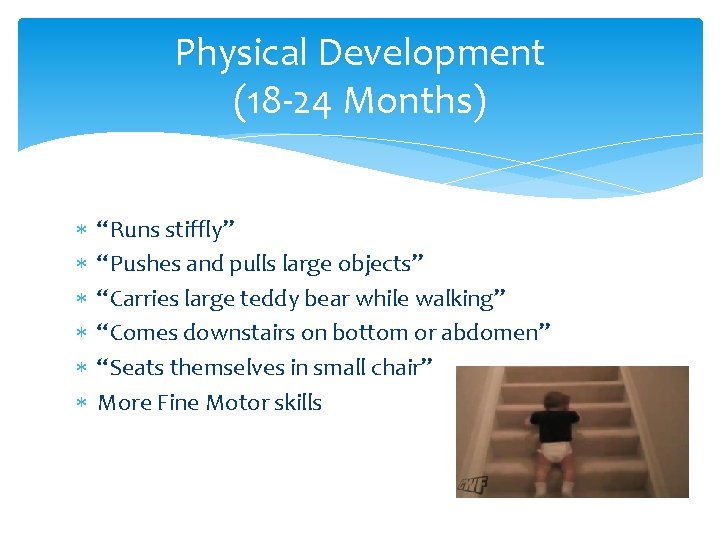Physical Development (18 -24 Months) “Runs stiffly” “Pushes and pulls large objects” “Carries large Physical Development (18 -24 Months) “Runs stiffly” “Pushes and pulls large objects” “Carries large
