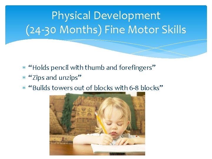 Physical Development (24 -30 Months) Fine Motor Skills “Holds pencil with thumb and forefingers” Physical Development (24 -30 Months) Fine Motor Skills “Holds pencil with thumb and forefingers”