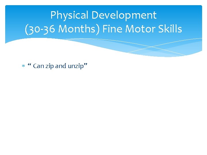 Physical Development (30 -36 Months) Fine Motor Skills “ Can zip and unzip” Physical Development (30 -36 Months) Fine Motor Skills “ Can zip and unzip”