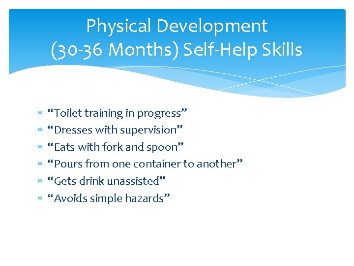 Physical Development (30 -36 Months) Self-Help Skills “Toilet training in progress” “Dresses with supervision” Physical Development (30 -36 Months) Self-Help Skills “Toilet training in progress” “Dresses with supervision”