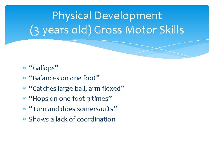 Physical Development (3 years old) Gross Motor Skills “Gallops” “Balances on one foot” “Catches Physical Development (3 years old) Gross Motor Skills “Gallops” “Balances on one foot” “Catches