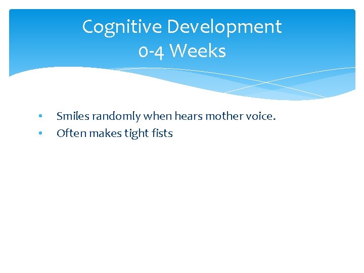 Cognitive Development 0 -4 Weeks • • Smiles randomly when hears mother voice. Often Cognitive Development 0 -4 Weeks • • Smiles randomly when hears mother voice. Often