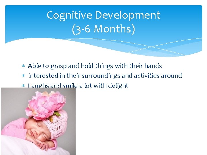 Cognitive Development (3 -6 Months) Able to grasp and hold things with their hands Cognitive Development (3 -6 Months) Able to grasp and hold things with their hands