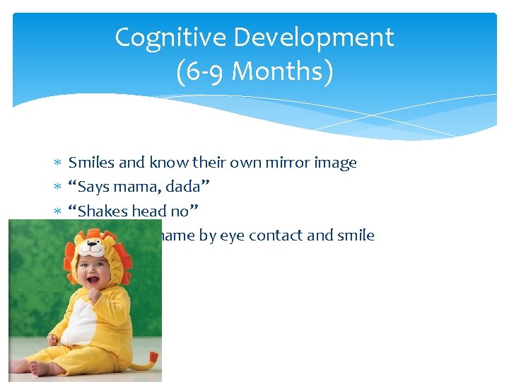 Cognitive Development (6 -9 Months) Smiles and know their own mirror image “Says mama, Cognitive Development (6 -9 Months) Smiles and know their own mirror image “Says mama,