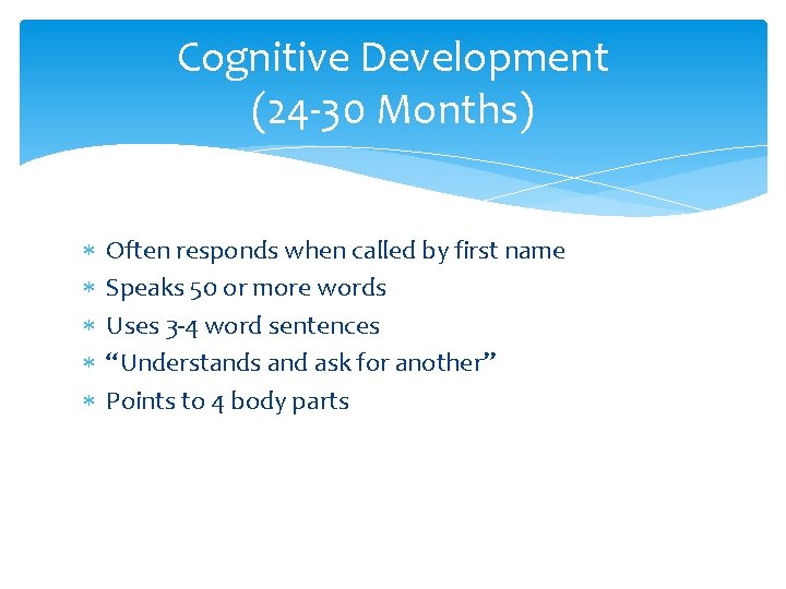 Cognitive Development (24 -30 Months) Often responds when called by first name Speaks 50 Cognitive Development (24 -30 Months) Often responds when called by first name Speaks 50