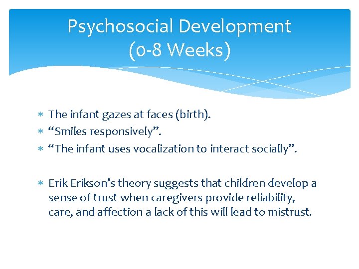 Psychosocial Development (0 -8 Weeks) The infant gazes at faces (birth). “Smiles responsively”. “The Psychosocial Development (0 -8 Weeks) The infant gazes at faces (birth). “Smiles responsively”. “The