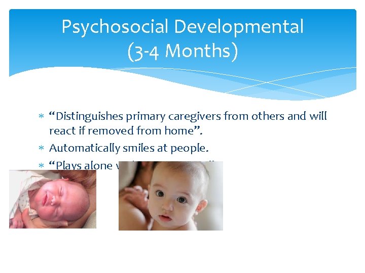 Psychosocial Developmental (3 -4 Months) “Distinguishes primary caregivers from others and will react if Psychosocial Developmental (3 -4 Months) “Distinguishes primary caregivers from others and will react if