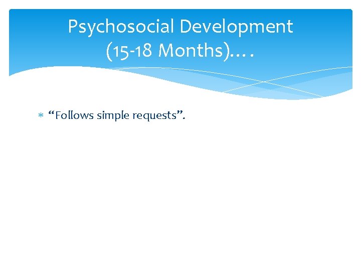 Psychosocial Development (15 -18 Months)…. “Follows simple requests”. Psychosocial Development (15 -18 Months)…. “Follows simple requests”.