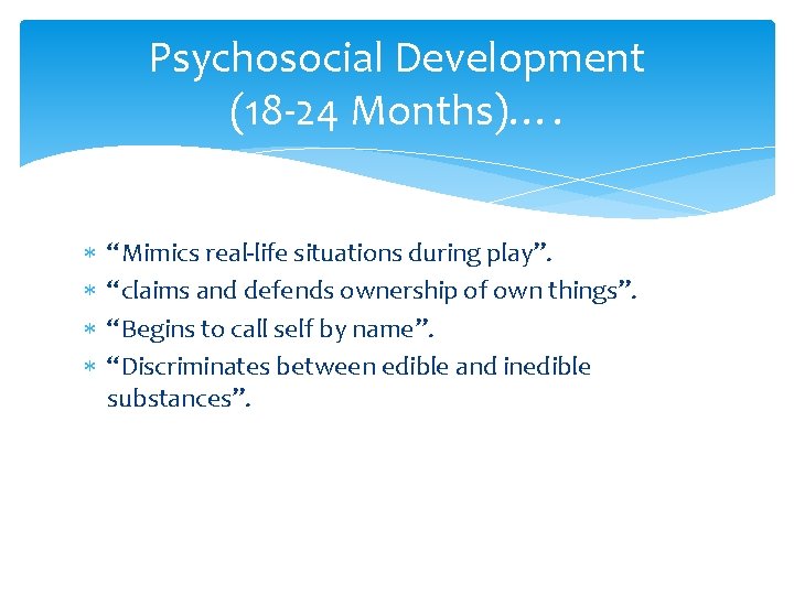 Psychosocial Development (18 -24 Months)…. “Mimics real-life situations during play”. “claims and defends ownership Psychosocial Development (18 -24 Months)…. “Mimics real-life situations during play”. “claims and defends ownership