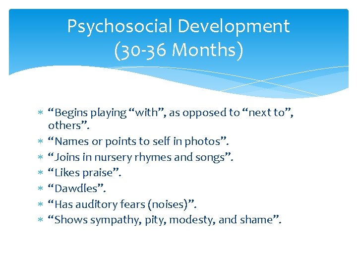 Psychosocial Development (30 -36 Months) “Begins playing “with”, as opposed to “next to”, others”. Psychosocial Development (30 -36 Months) “Begins playing “with”, as opposed to “next to”, others”.