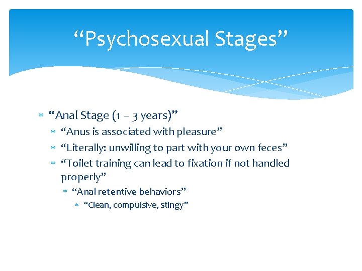 “Psychosexual Stages” “Anal Stage (1 – 3 years)” “Anus is associated with pleasure” “Literally: “Psychosexual Stages” “Anal Stage (1 – 3 years)” “Anus is associated with pleasure” “Literally: