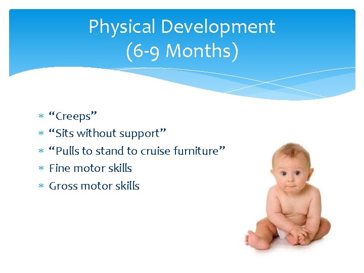 Physical Development (6 -9 Months) “Creeps” “Sits without support” “Pulls to stand to cruise Physical Development (6 -9 Months) “Creeps” “Sits without support” “Pulls to stand to cruise