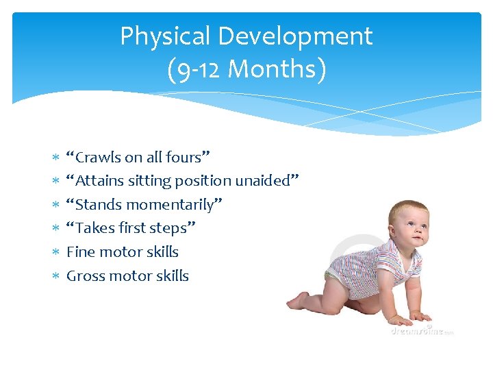 Physical Development (9 -12 Months) “Crawls on all fours” “Attains sitting position unaided” “Stands Physical Development (9 -12 Months) “Crawls on all fours” “Attains sitting position unaided” “Stands