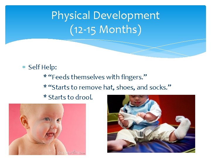 Physical Development (12 -15 Months) Self Help: * “Feeds themselves with fingers. ” * Physical Development (12 -15 Months) Self Help: * “Feeds themselves with fingers. ” *