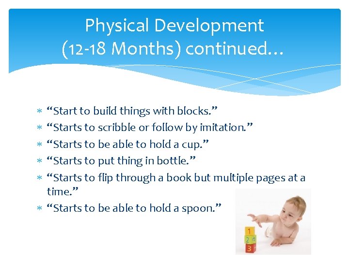 Physical Development (12 -18 Months) continued… “Start to build things with blocks. ” “Starts Physical Development (12 -18 Months) continued… “Start to build things with blocks. ” “Starts
