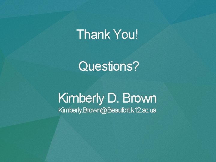 Thank You! Questions? Kimberly D. Brown Kimberly. Brown@Beaufort. k 12. sc. us 