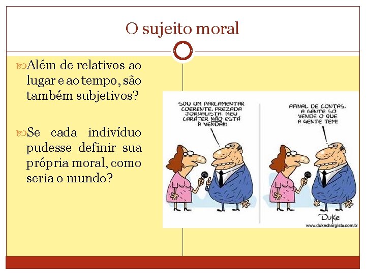 O sujeito moral Além de relativos ao lugar e ao tempo, são também subjetivos?