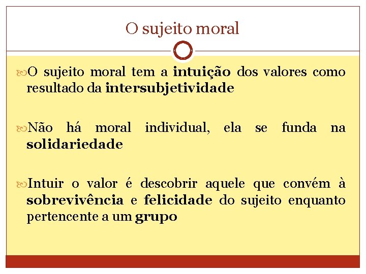 O sujeito moral tem a intuição dos valores como resultado da intersubjetividade Não há