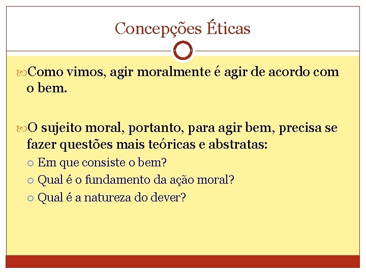 Concepções Éticas Como vimos, agir moralmente é agir de acordo com o bem. O