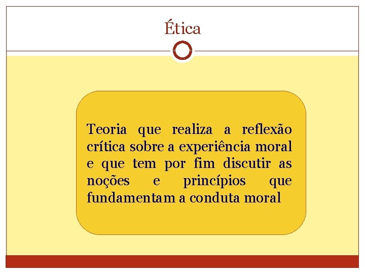 Ética Teoria que realiza a reflexão crítica sobre a experiência moral e que tem