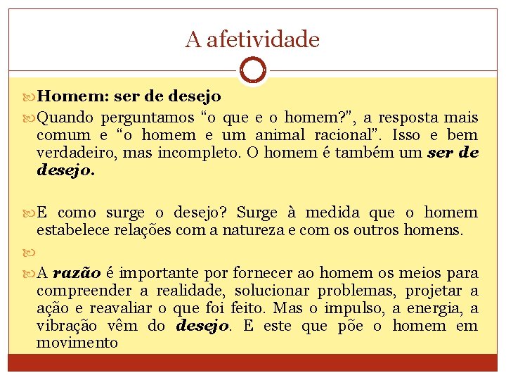 A afetividade Homem: ser de desejo Quando perguntamos “o que e o homem? ”,