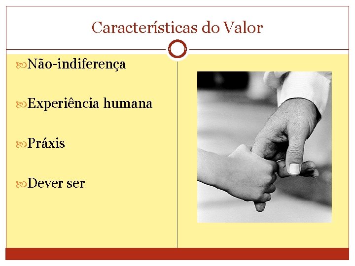 Características do Valor Não-indiferença Experiência humana Práxis Dever ser 