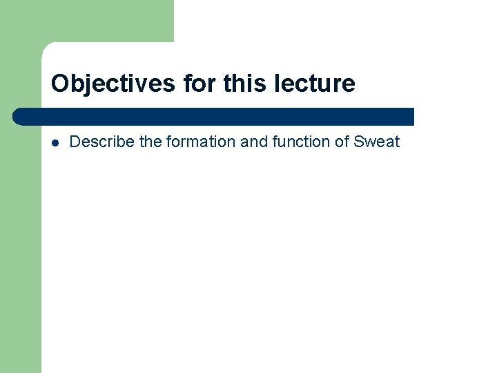 Objectives for this lecture l Describe the formation and function of Sweat 