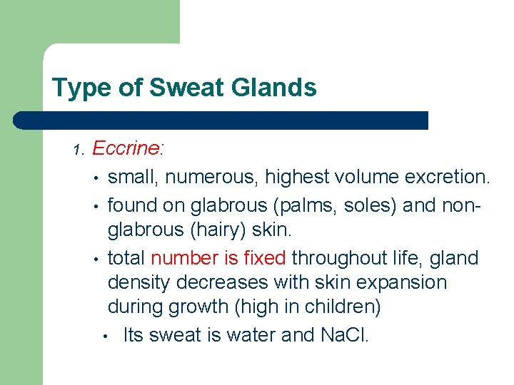 Type of Sweat Glands 1. Eccrine: • small, numerous, highest volume excretion. • found