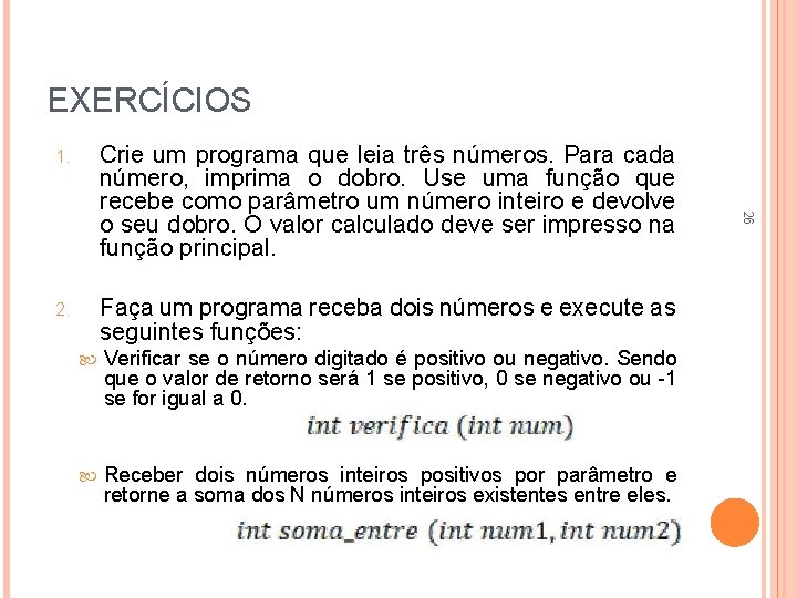 EXERCÍCIOS Crie um programa que leia três números. Para cada número, imprima o dobro.